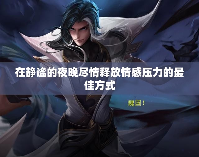 在静谧的夜晚尽情释放情感压力的最佳方式