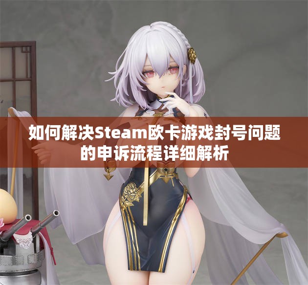 如何解决Steam欧卡游戏封号问题的申诉流程详细解析