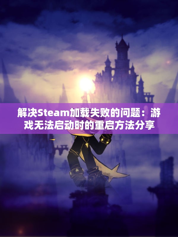 解决Steam加载失败的问题：游戏无法启动时的重启方法分享