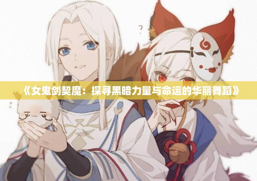 《女鬼剑契魔：探寻黑暗力量与命运的华丽舞蹈》