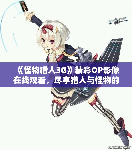 《怪物猎人3G》精彩OP影像在线观看，尽享猎人与怪物的精彩冒险