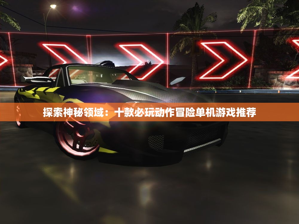 探索神秘领域：十款必玩动作冒险单机游戏推荐