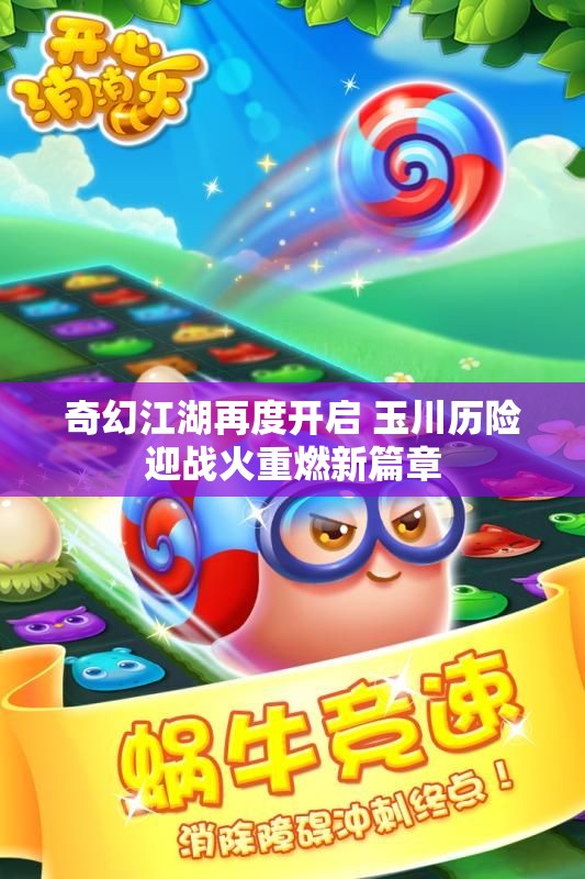 奇幻江湖再度开启 玉川历险迎战火重燃新篇章