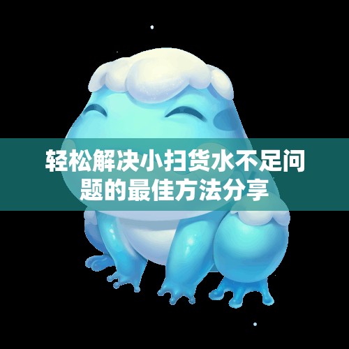 轻松解决小扫货水不足问题的最佳方法分享