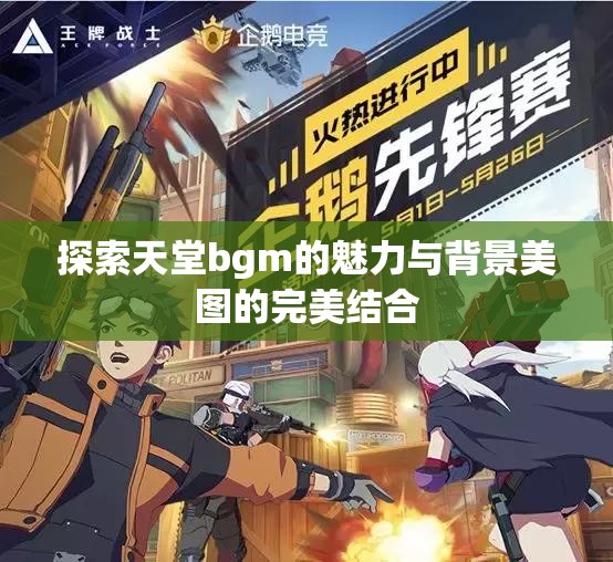探索天堂bgm的魅力与背景美图的完美结合