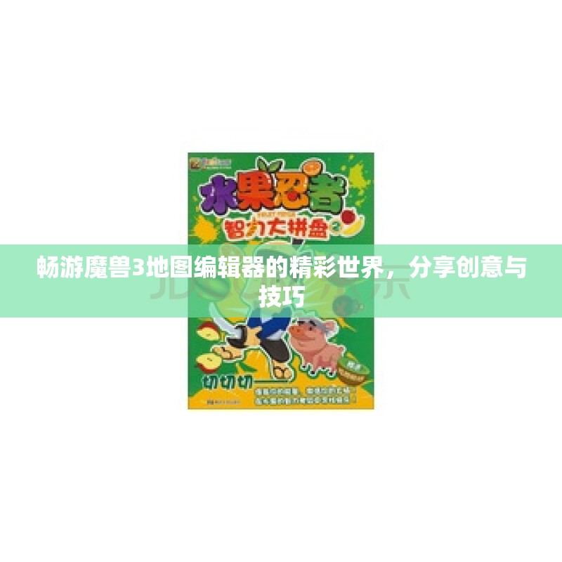 畅游魔兽3地图编辑器的精彩世界，分享创意与技巧