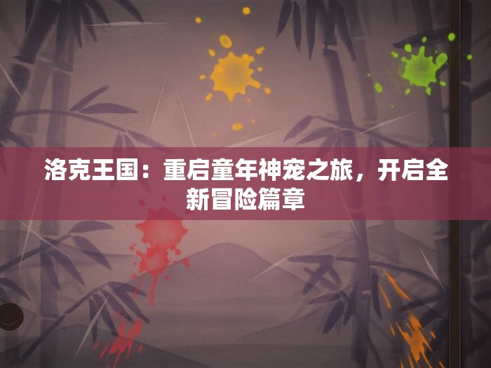 洛克王国：重启童年神宠之旅，开启全新冒险篇章