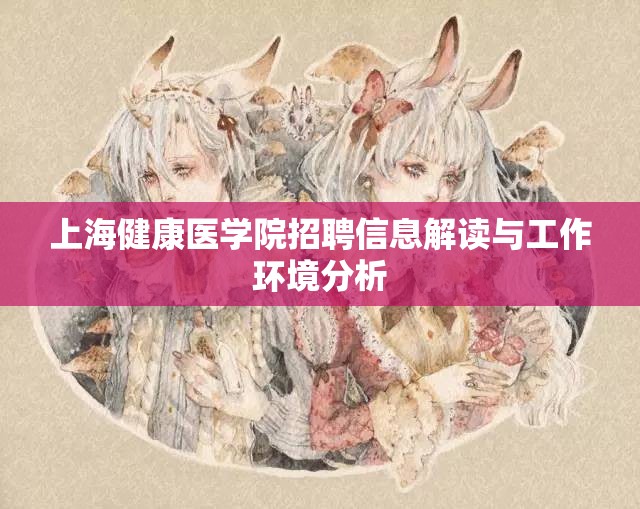 上海健康医学院招聘信息解读与工作环境分析
