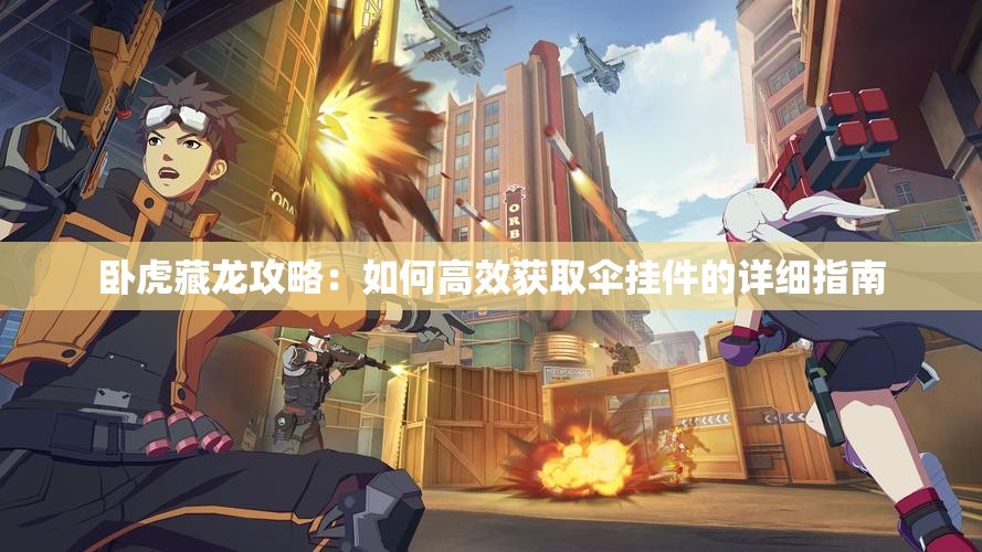 卧虎藏龙攻略：如何高效获取伞挂件的详细指南