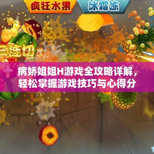 病娇姐姐H游戏全攻略详解，轻松掌握游戏技巧与心得分享