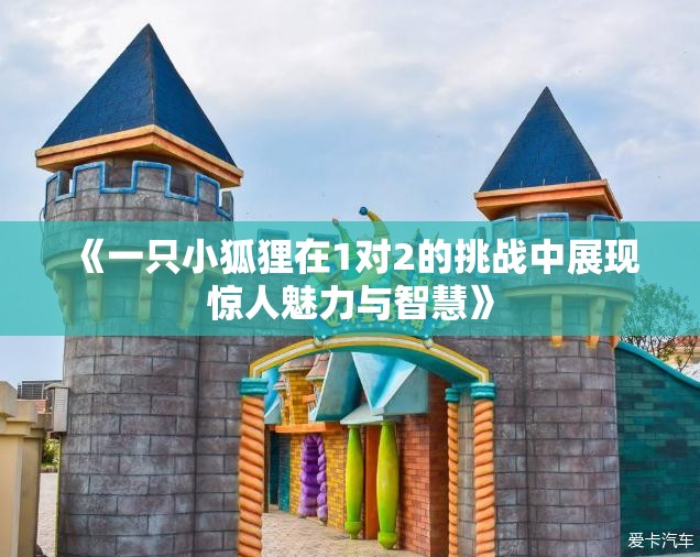 《一只小狐狸在1对2的挑战中展现惊人魅力与智慧》