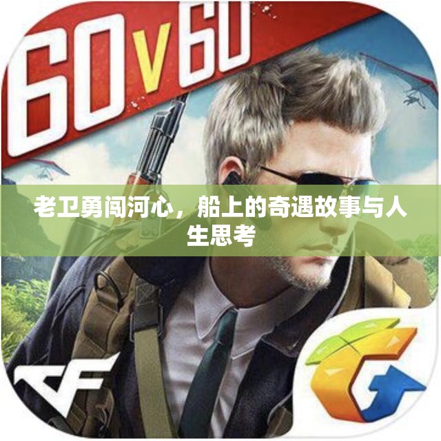 老卫勇闯河心，船上的奇遇故事与人生思考