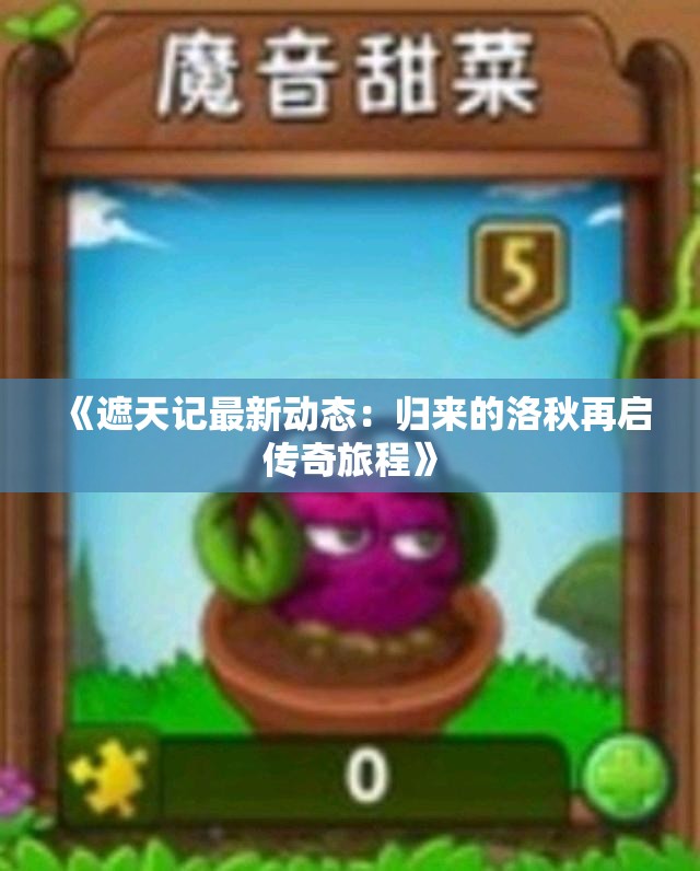 《遮天记最新动态：归来的洛秋再启传奇旅程》