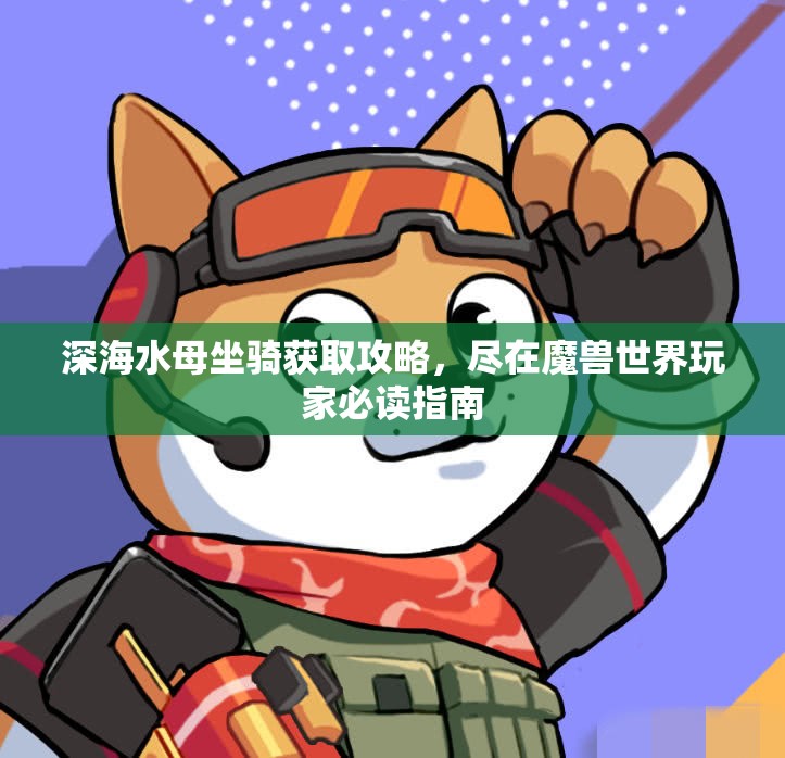 深海水母坐骑获取攻略，尽在魔兽世界玩家必读指南
