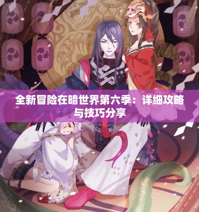 全新冒险在暗世界第六季：详细攻略与技巧分享