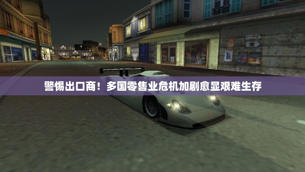 警惕出口商！多国零售业危机加剧愈显艰难生存