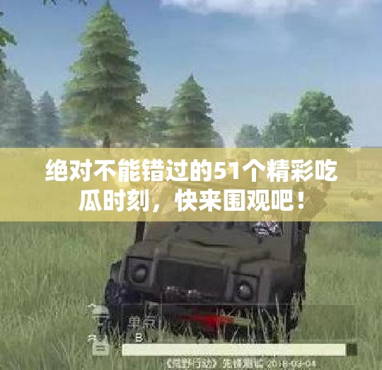 绝对不能错过的51个精彩吃瓜时刻，快来围观吧！