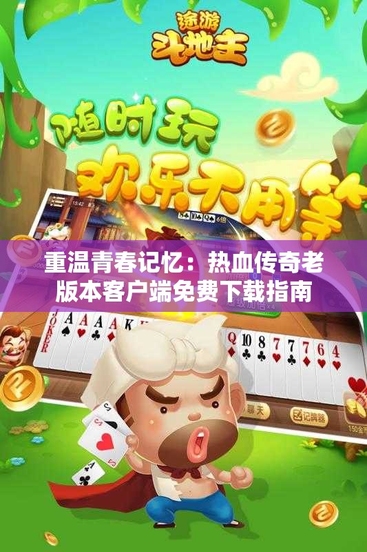 重温青春记忆：热血传奇老版本客户端免费下载指南