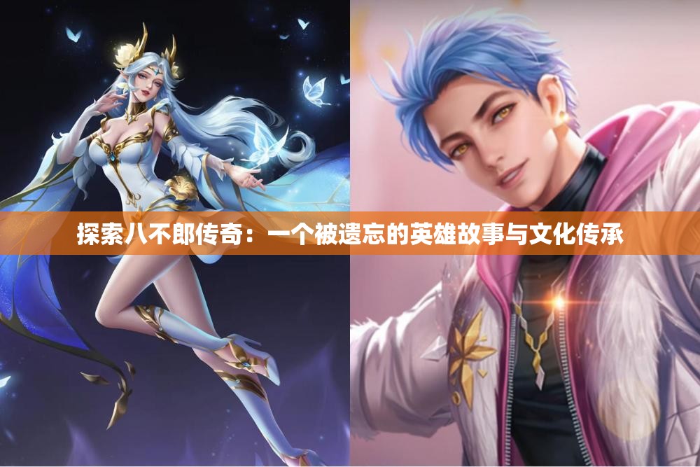 探索八不郎传奇：一个被遗忘的英雄故事与文化传承