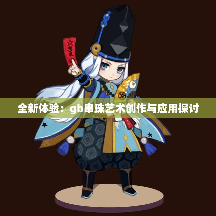 全新体验：gb串珠艺术创作与应用探讨