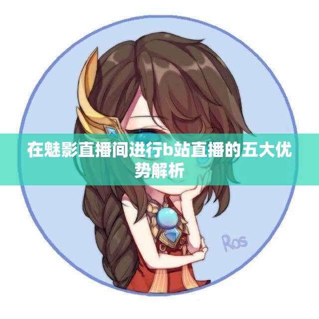 在魅影直播间进行b站直播的五大优势解析