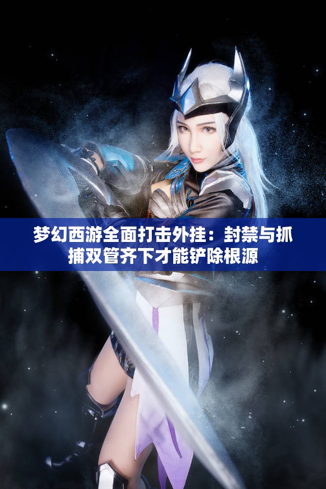 梦幻西游全面打击外挂：封禁与抓捕双管齐下才能铲除根源