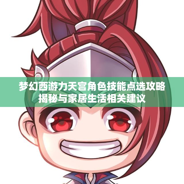 梦幻西游力天宫角色技能点选攻略揭秘与家居生活相关建议