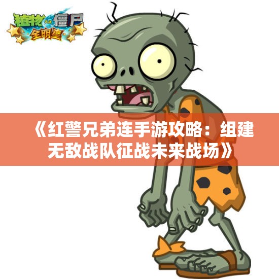 《红警兄弟连手游攻略：组建无敌战队征战未来战场》