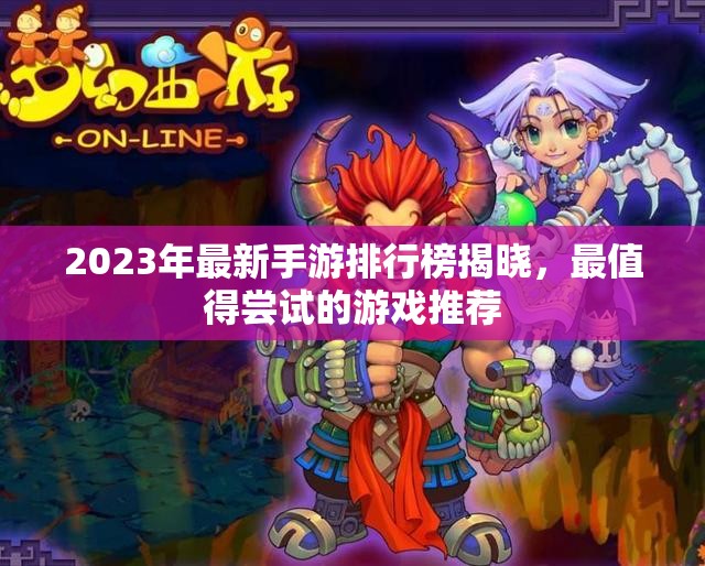2023年最新手游排行榜揭晓，最值得尝试的游戏推荐