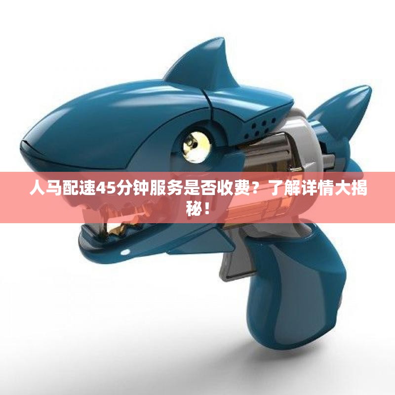 人马配速45分钟服务是否收费？了解详情大揭秘！