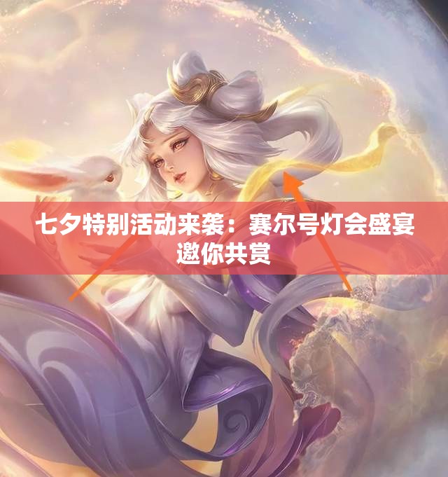 七夕特别活动来袭：赛尔号灯会盛宴邀你共赏