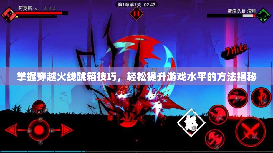 掌握穿越火线跳箱技巧，轻松提升游戏水平的方法揭秘