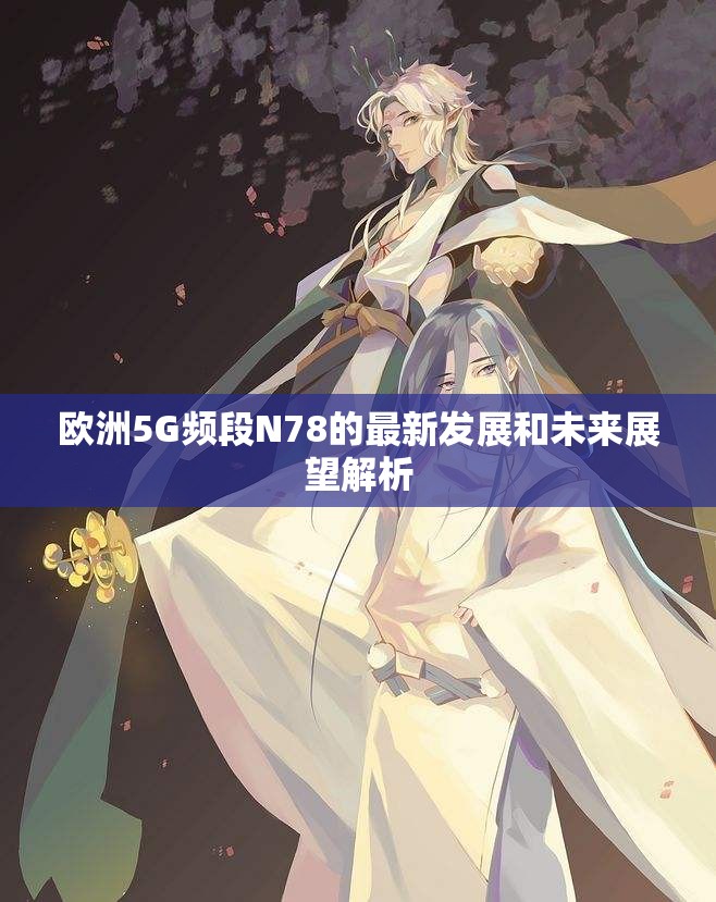 欧洲5G频段N78的最新发展和未来展望解析