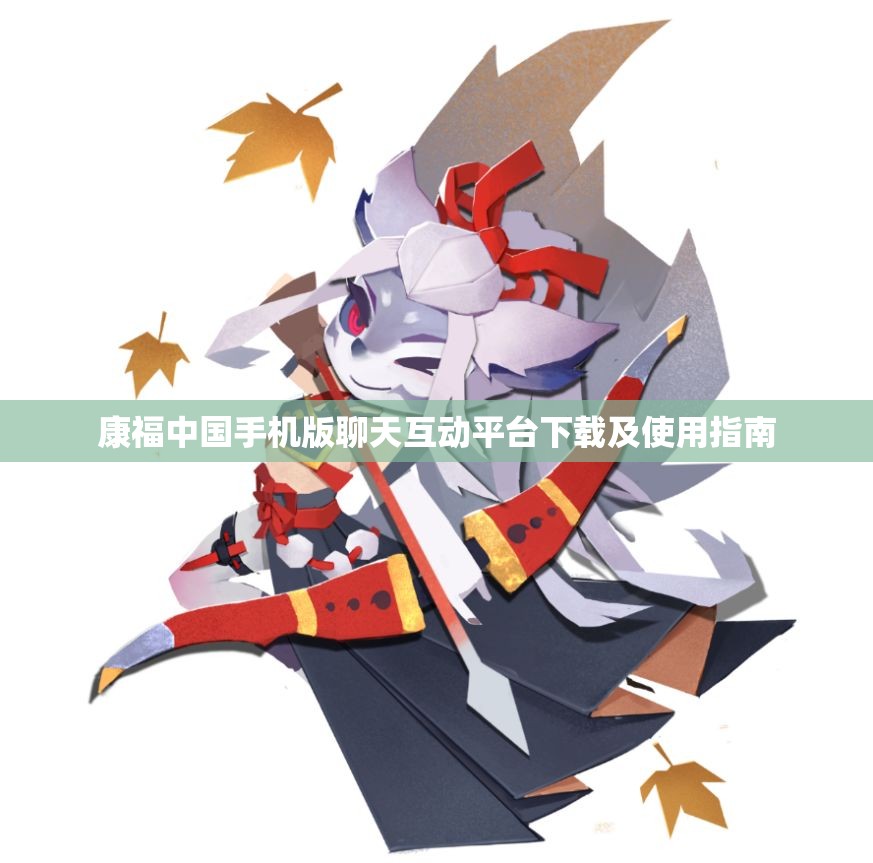 康福中国手机版聊天互动平台下载及使用指南
