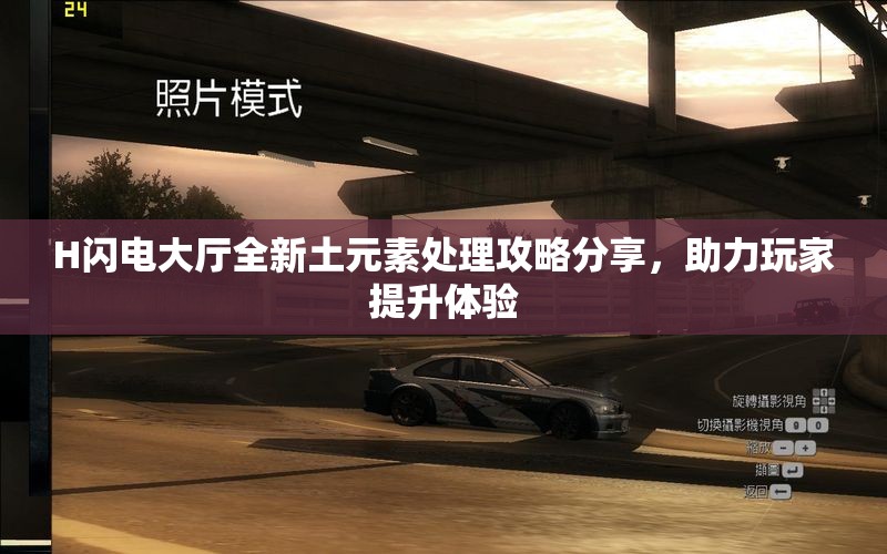 H闪电大厅全新土元素处理攻略分享，助力玩家提升体验