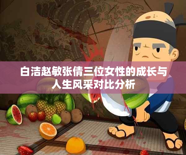 白洁赵敏张倩三位女性的成长与人生风采对比分析