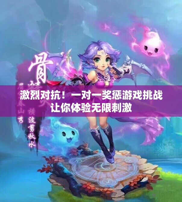 激烈对抗！一对一奖惩游戏挑战让你体验无限刺激