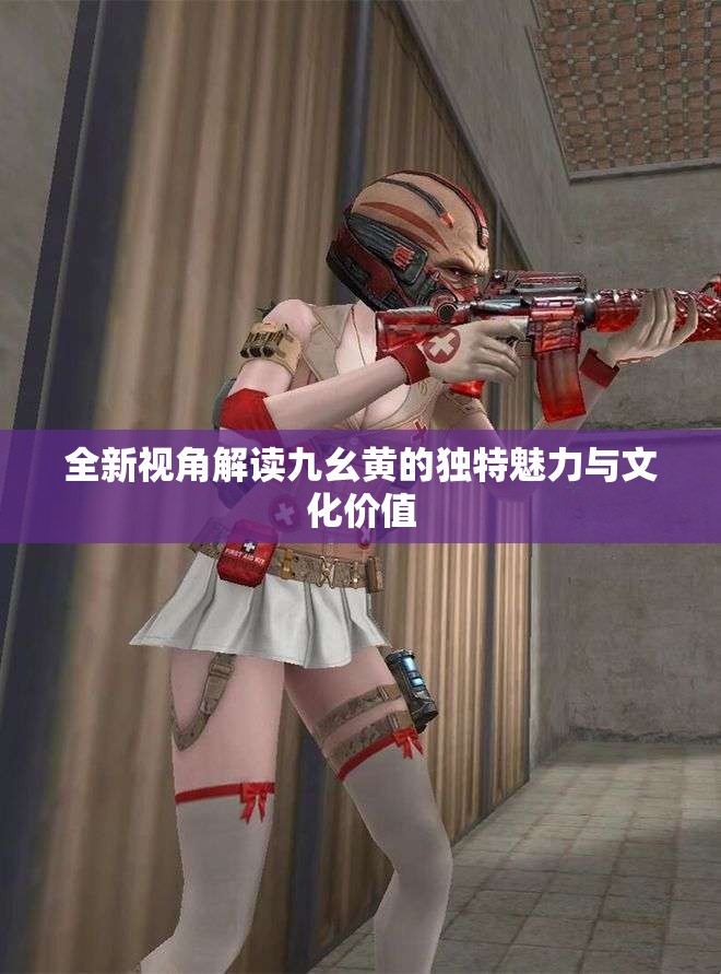 全新视角解读九幺黄的独特魅力与文化价值