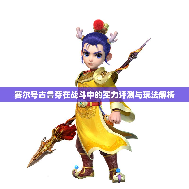 赛尔号古鲁芽在战斗中的实力评测与玩法解析