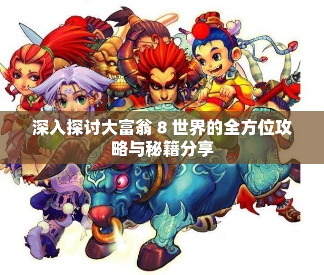 深入探讨大富翁 8 世界的全方位攻略与秘籍分享