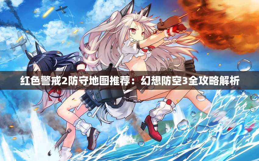 红色警戒2防守地图推荐：幻想防空3全攻略解析