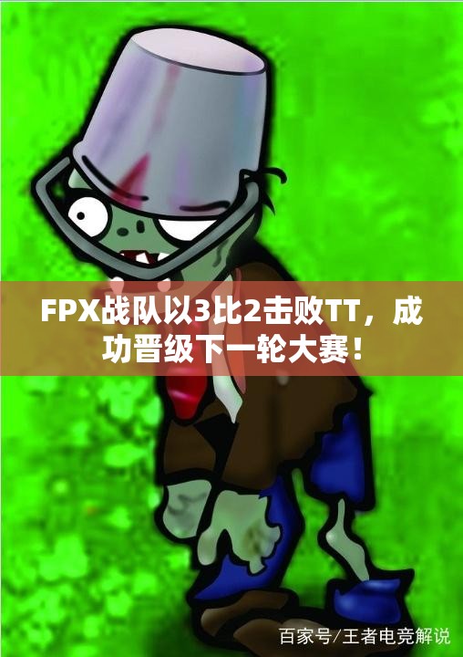 FPX战队以3比2击败TT，成功晋级下一轮大赛！