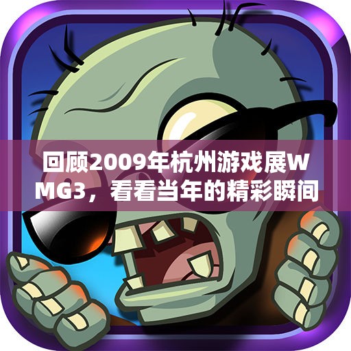回顾2009年杭州游戏展WMG3，看看当年的精彩瞬间与你有关吗