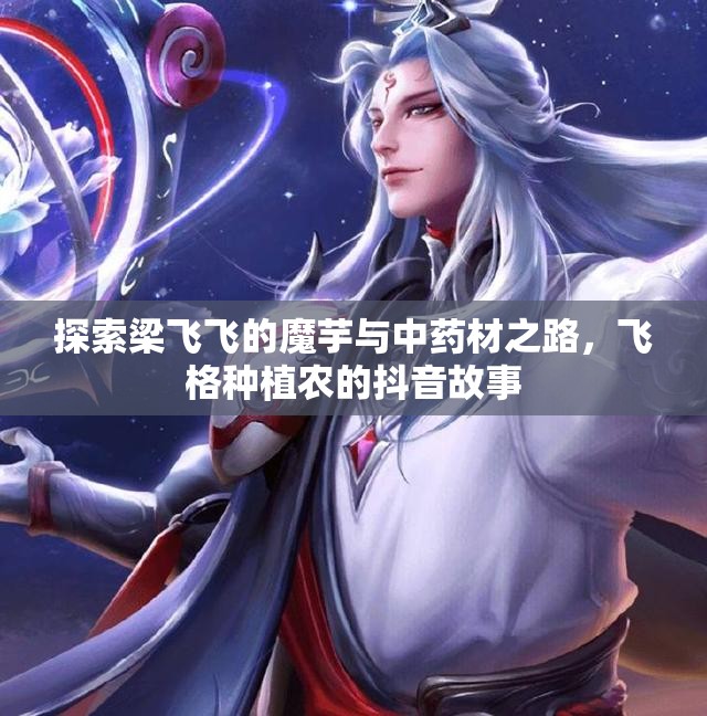 探索梁飞飞的魔芋与中药材之路，飞格种植农的抖音故事