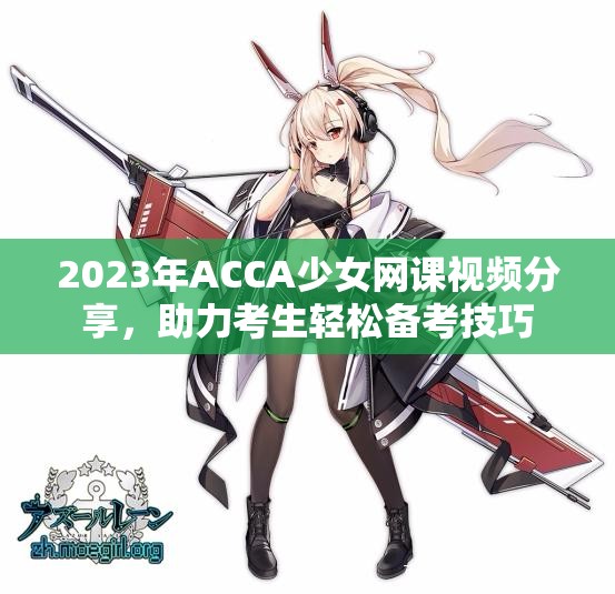 2023年ACCA少女网课视频分享，助力考生轻松备考技巧