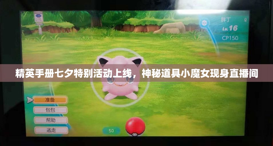 精英手册七夕特别活动上线，神秘道具小魔女现身直播间