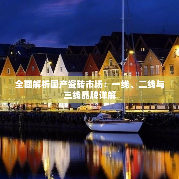 全面解析国产瓷砖市场：一线、二线与三线品牌详解