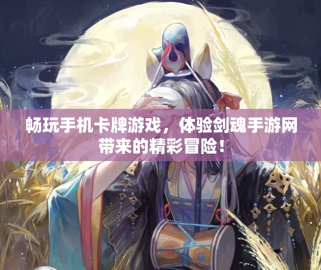 畅玩手机卡牌游戏，体验剑魂手游网带来的精彩冒险！