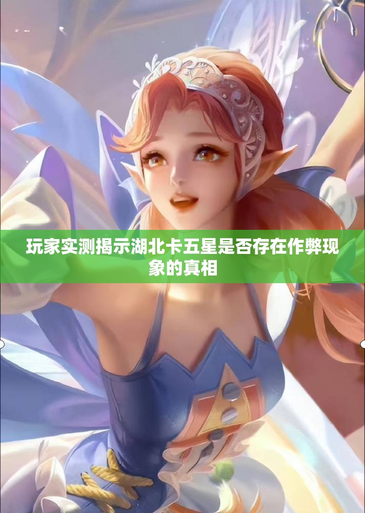 玩家实测揭示湖北卡五星是否存在作弊现象的真相