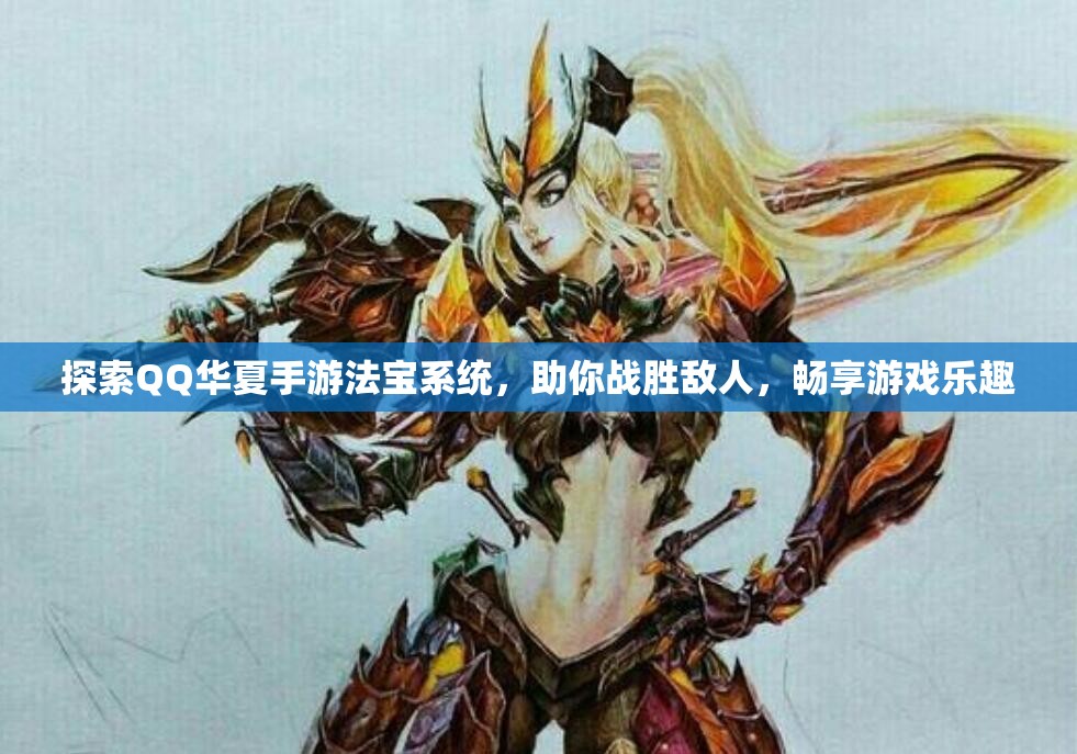 探索QQ华夏手游法宝系统，助你战胜敌人，畅享游戏乐趣